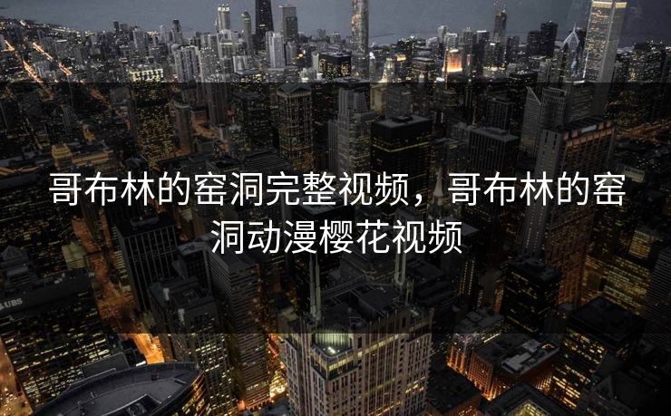哥布林的窑洞完整视频，哥布林的窑洞动漫樱花视频